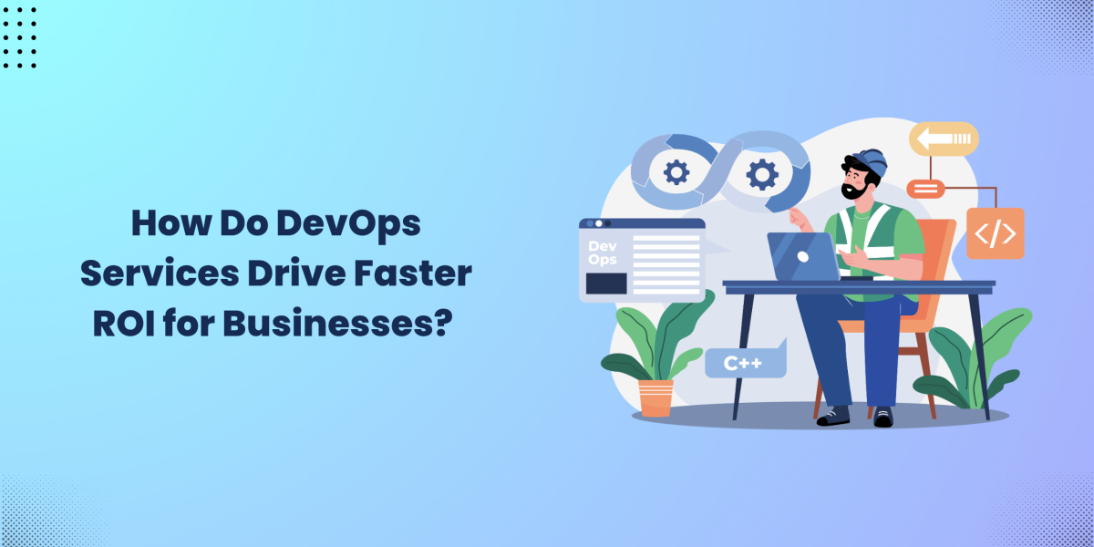 How Do DevOps Services Drive Faster ROI for Businesses?